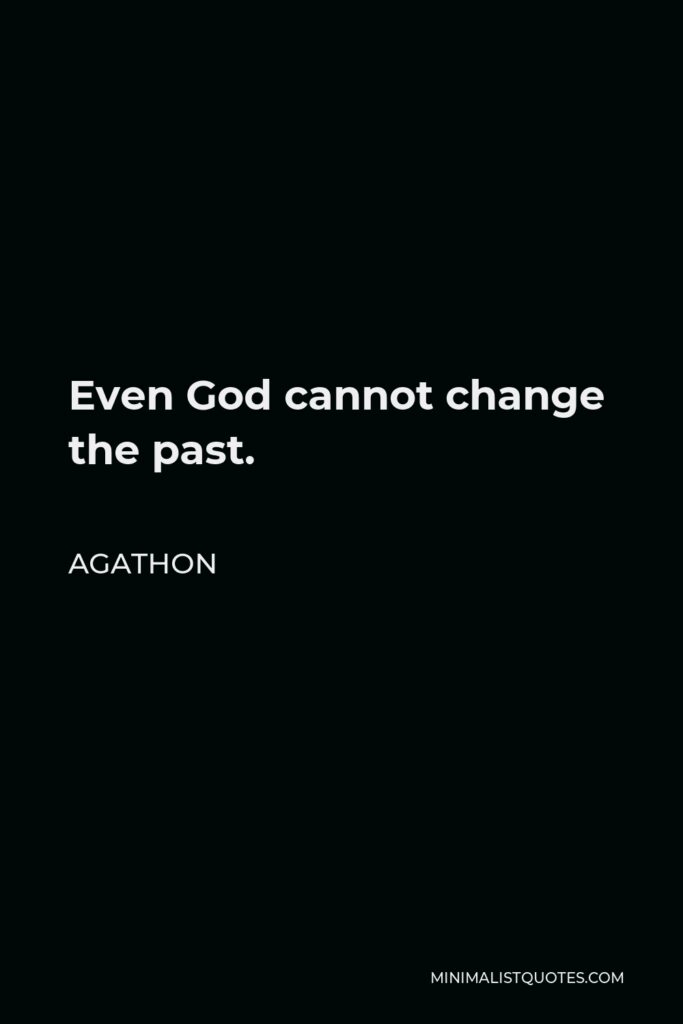Agathon Quote - Even God cannot change the past.