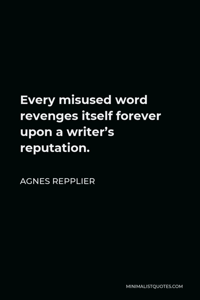 Agnes Repplier Quote - Every misused word revenges itself forever upon a writer’s reputation.