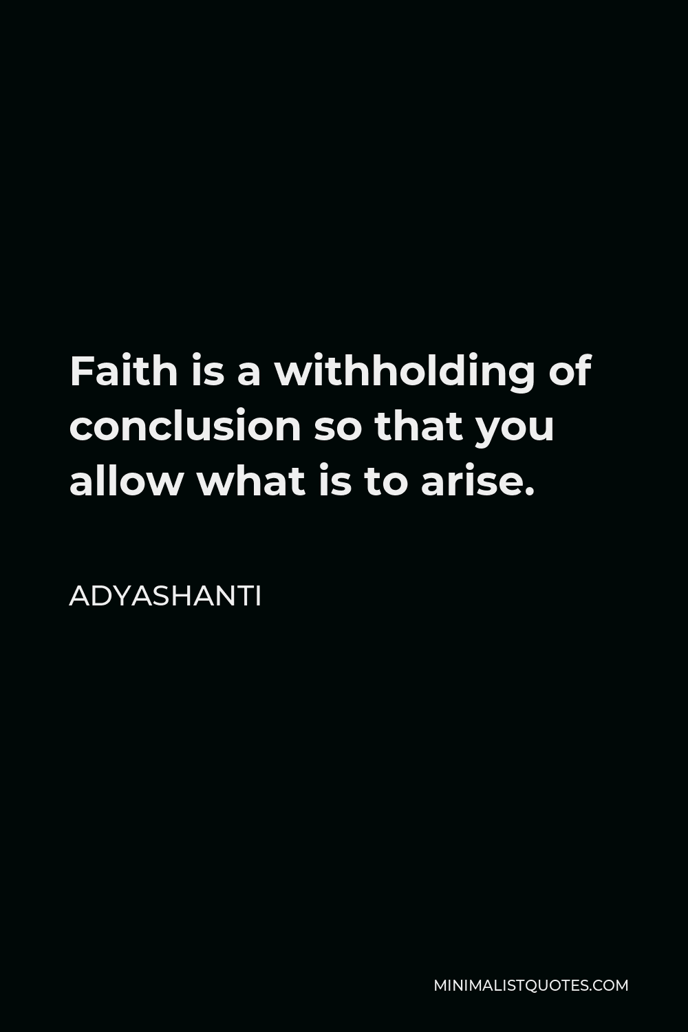 Adyashanti Quote - Faith is a withholding of conclusion so that you allow what is to arise.
