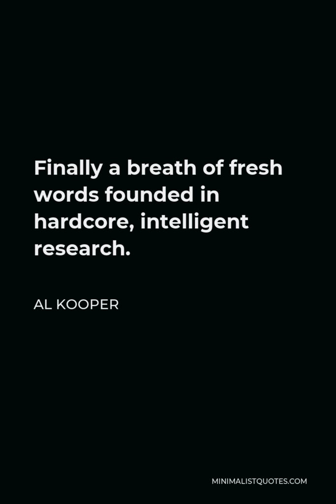 Al Kooper Quote - Finally a breath of fresh words founded in hardcore, intelligent research.