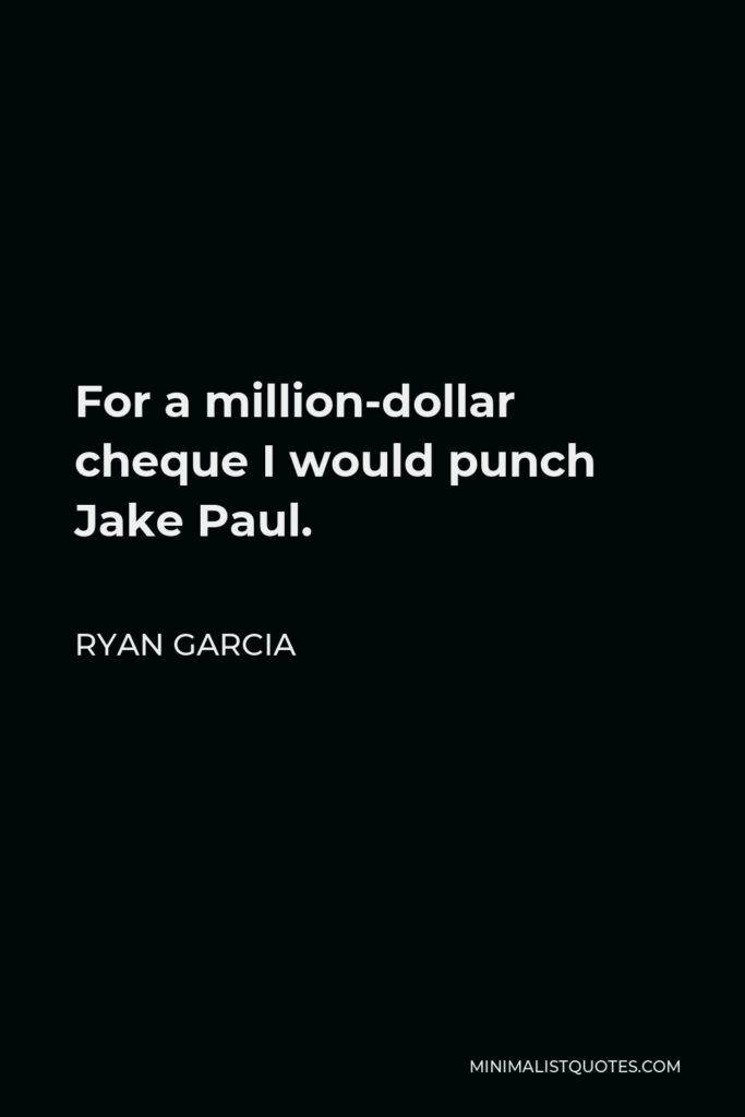 Ryan Garcia Quote - For a million-dollar cheque I would punch Jake Paul.