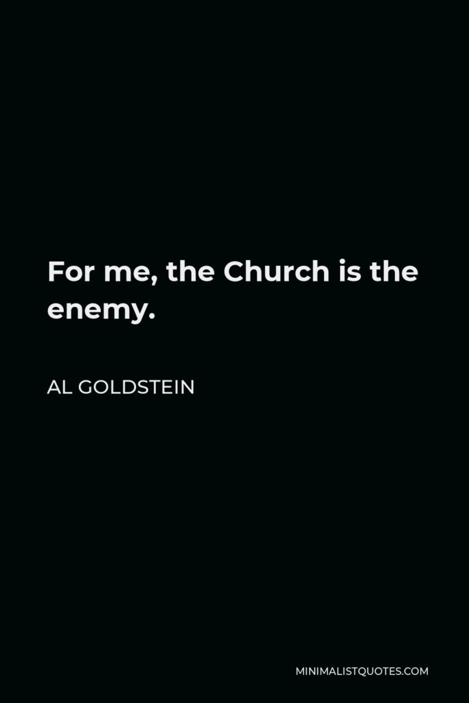 Al Goldstein Quote - For me, the Church is the enemy.