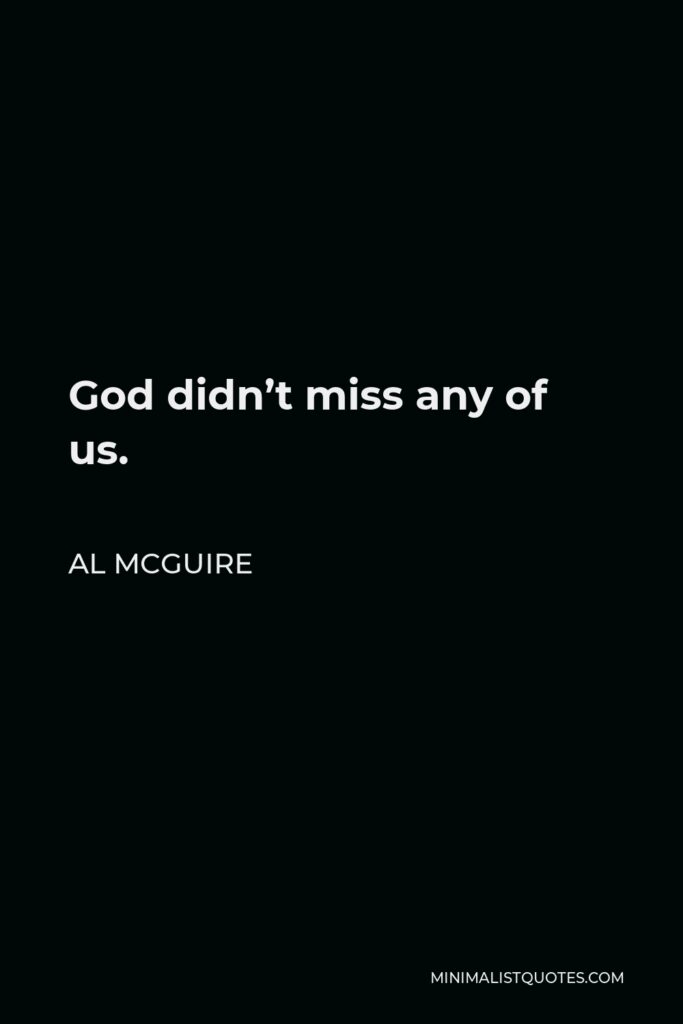 Al McGuire Quote - God didn’t miss any of us.