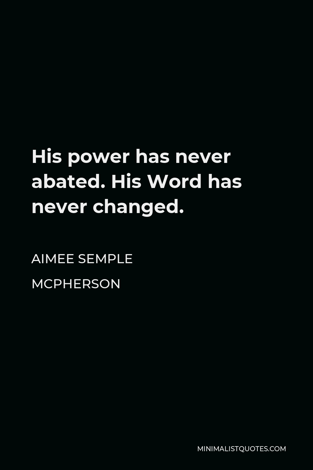 Aimee Semple McPherson Quote - His power has never abated. His Word has never changed.