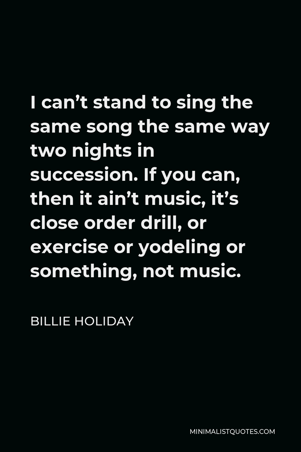 Billie Holiday Quote - I can’t stand to sing the same song the same way two nights in succession, let alone two years or ten years.