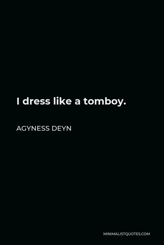 Agyness Deyn Quote - I dress like a tomboy.