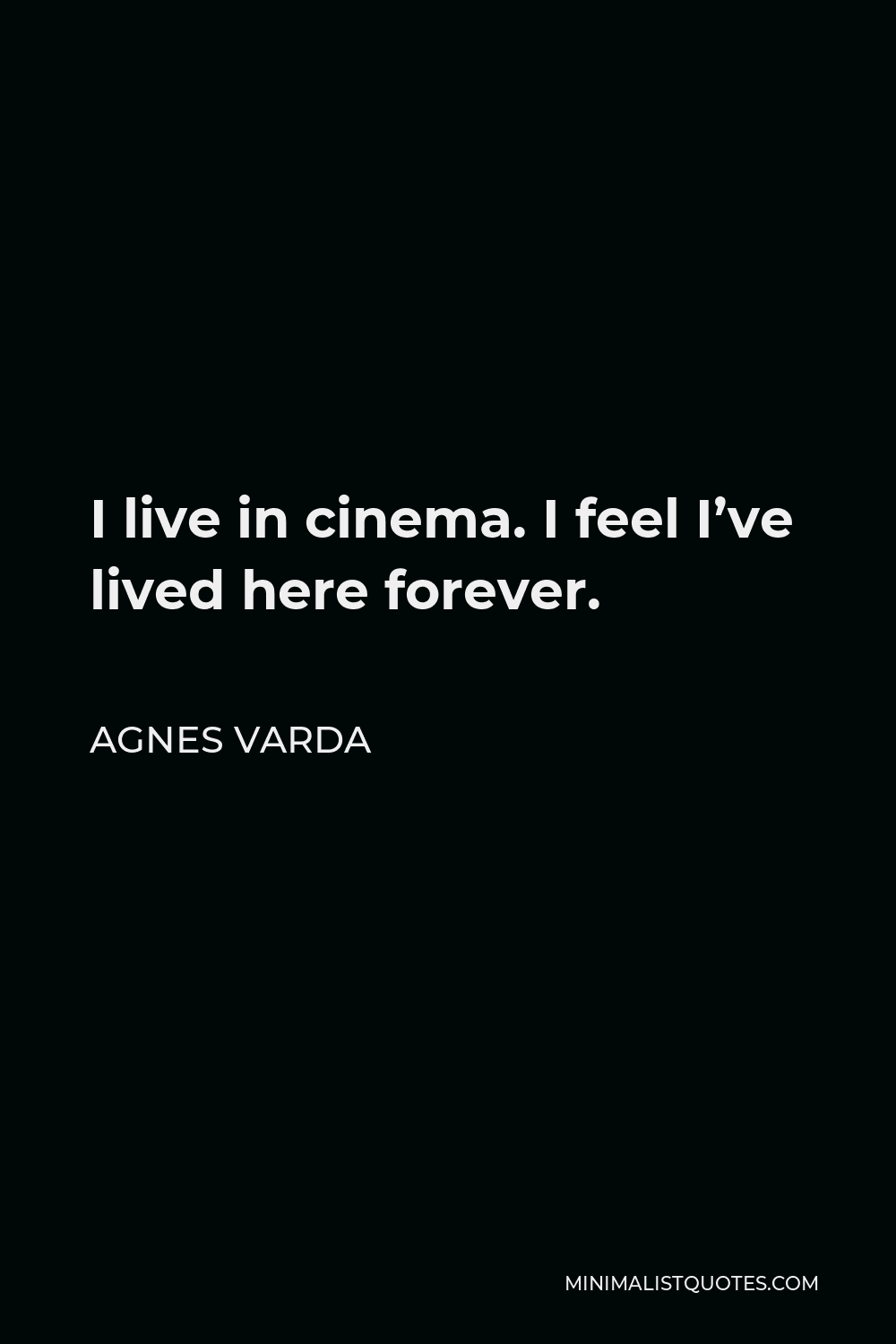 Agnes Varda Quote - I live in cinema. I feel I’ve lived here forever.