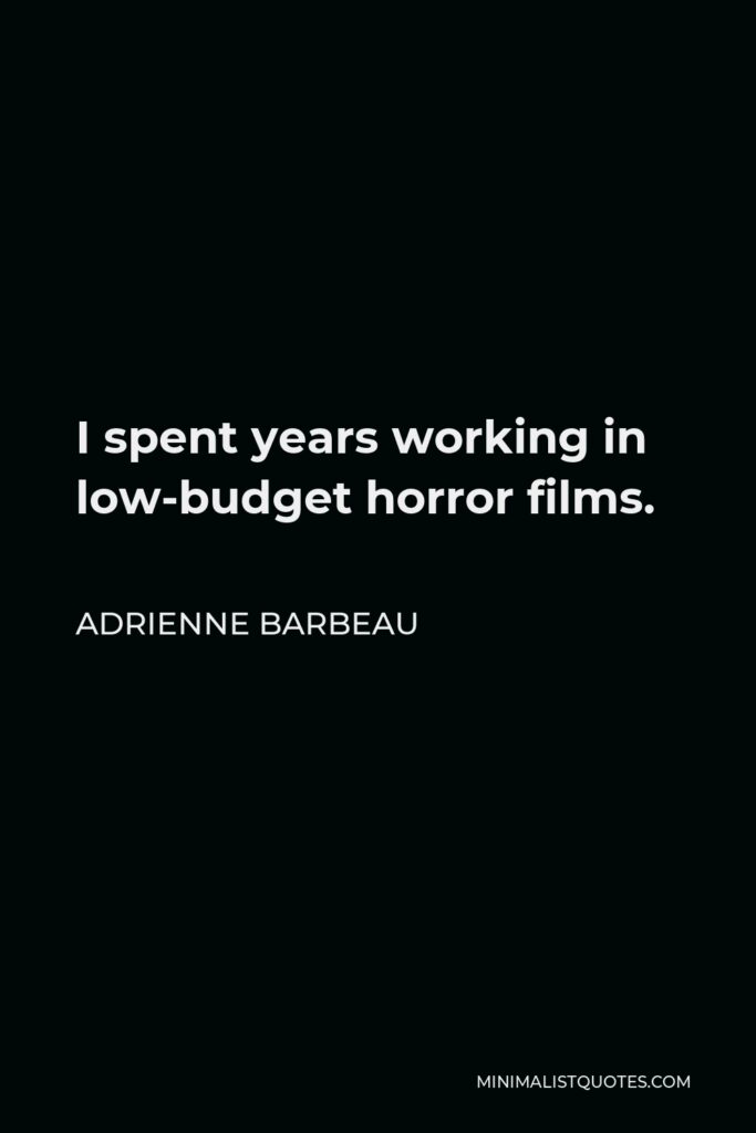 Adrienne Barbeau Quote - I spent years working in low-budget horror films.