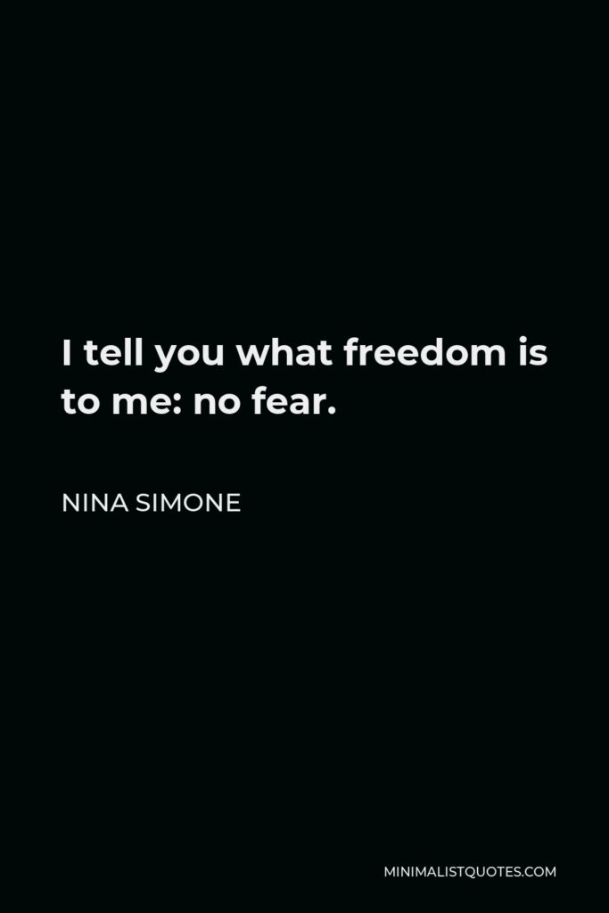 Nina Simone Quote - I tell you what freedom is to me: no fear.
