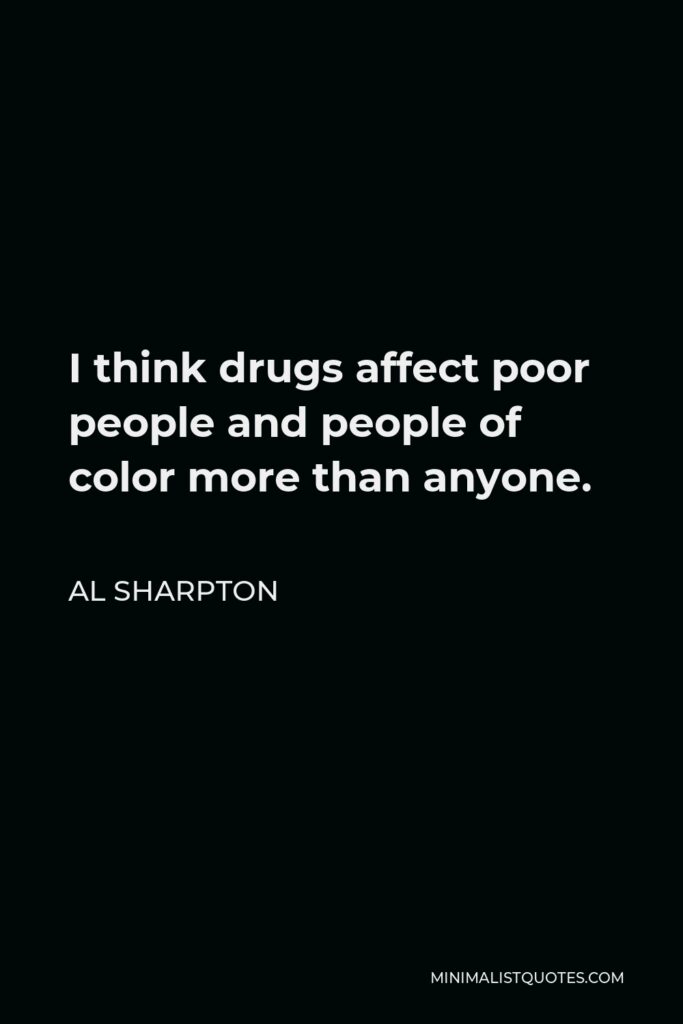 Al Sharpton Quote - I think drugs affect poor people and people of color more than anyone.