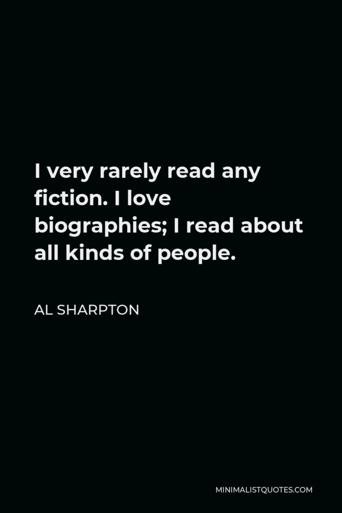 Al Sharpton Quote - I very rarely read any fiction. I love biographies; I read about all kinds of people.