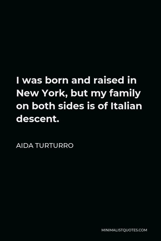 Aida Turturro Quote - I was born and raised in New York, but my family on both sides is of Italian descent.