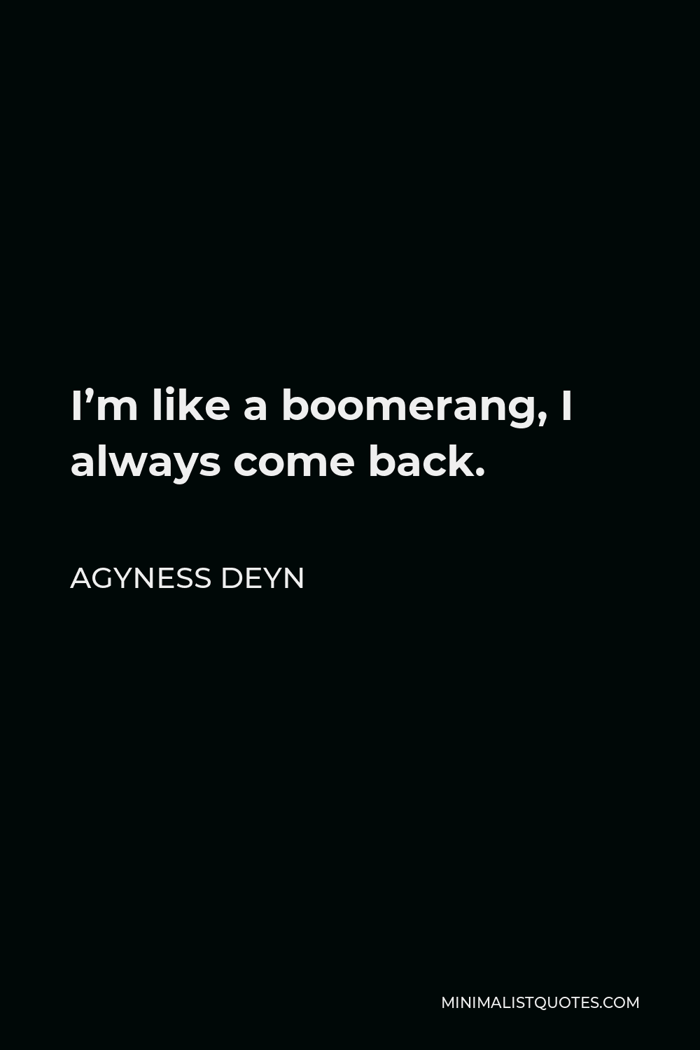 Agyness Deyn Quote - I’m like a boomerang, I always come back.