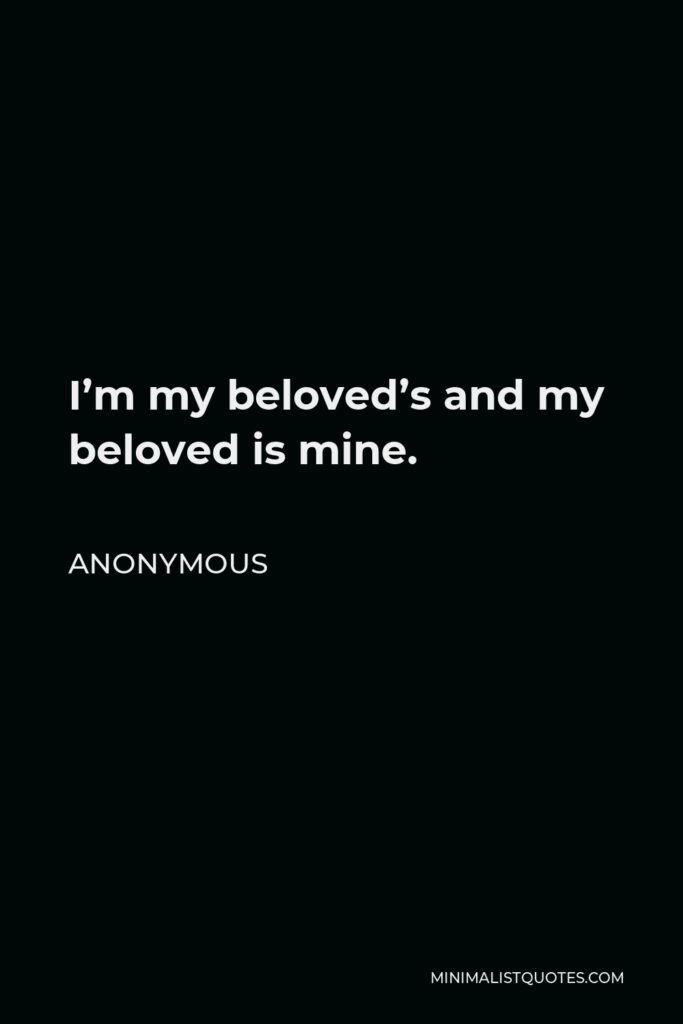 Anonymous Quote - I’m my beloved’s and my beloved is mine.