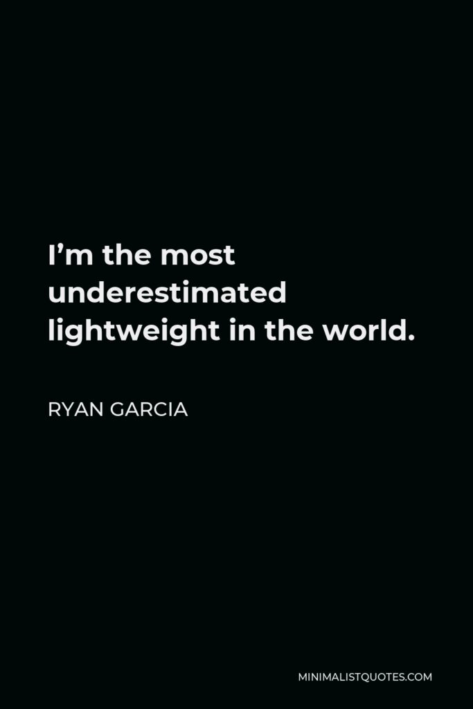 Ryan Garcia Quote - I’m the most underestimated lightweight in the world.