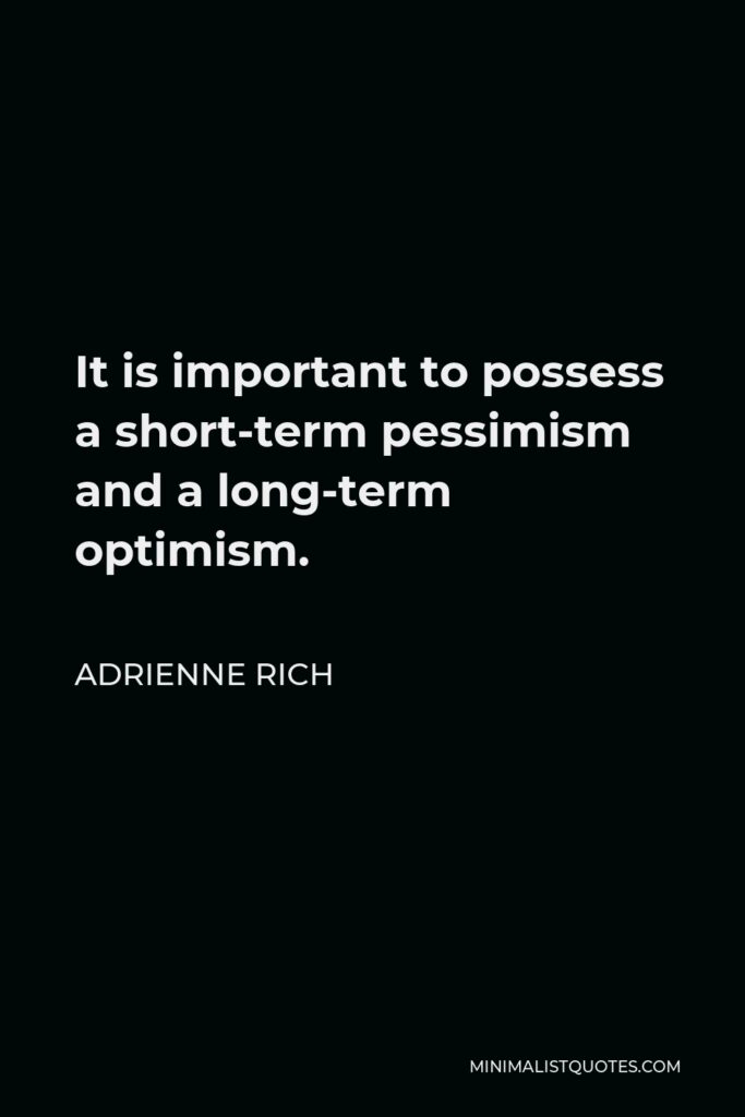 Adrienne Rich Quote - It is important to possess a short-term pessimism and a long-term optimism.