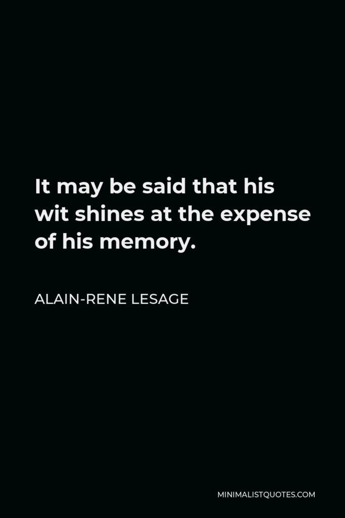 Alain-Rene Lesage Quote - It may be said that his wit shines at the expense of his memory.