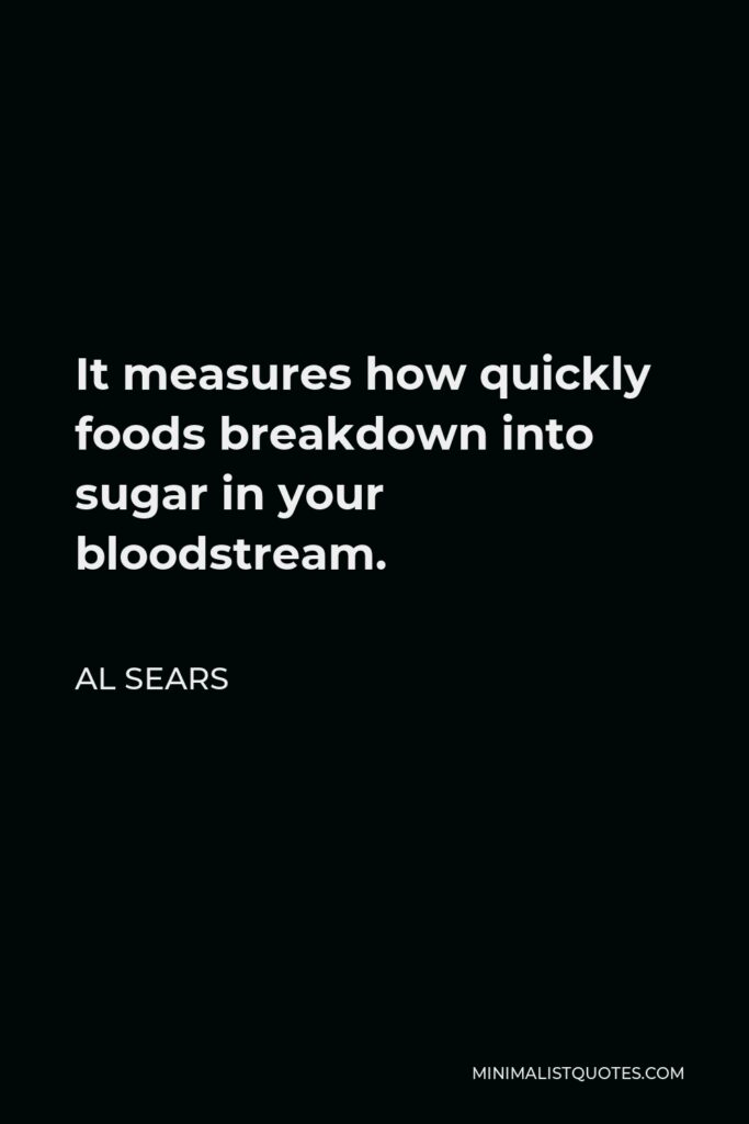 Al Sears Quote - It measures how quickly foods breakdown into sugar in your bloodstream.