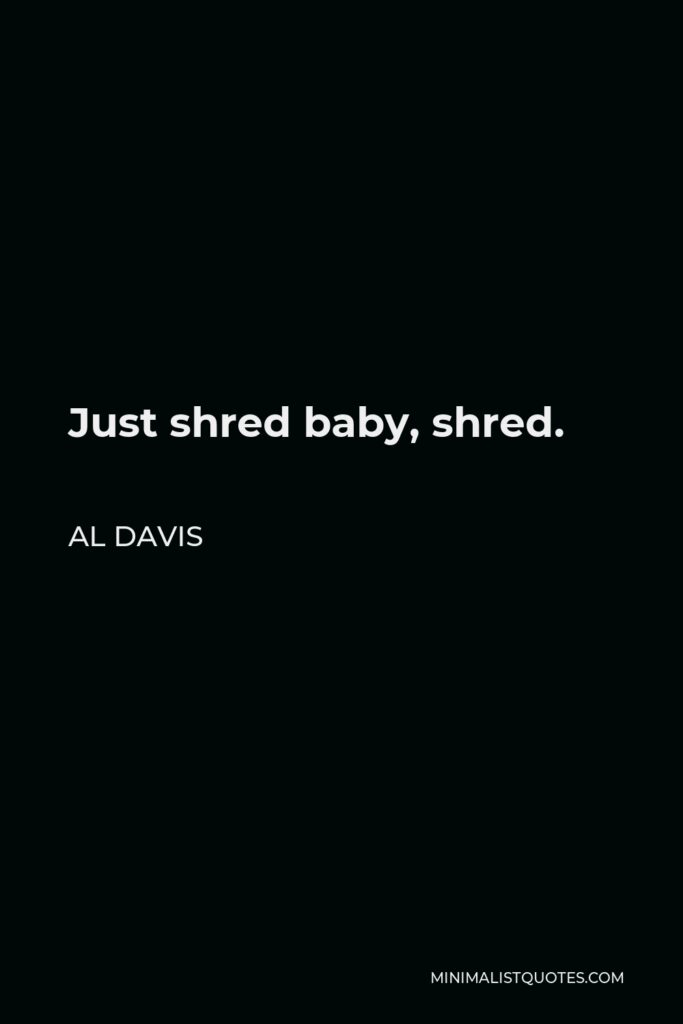 Al Davis Quote - Just shred baby, shred.