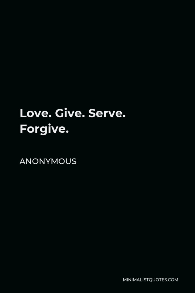 Anonymous Quote - Love. Give. Serve. Forgive.