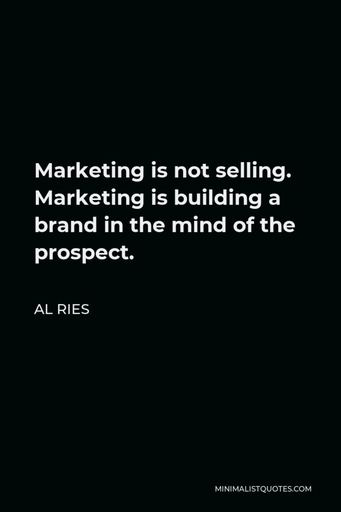 Al Ries Quote - Marketing is not selling. Marketing is building a brand in the mind of the prospect.