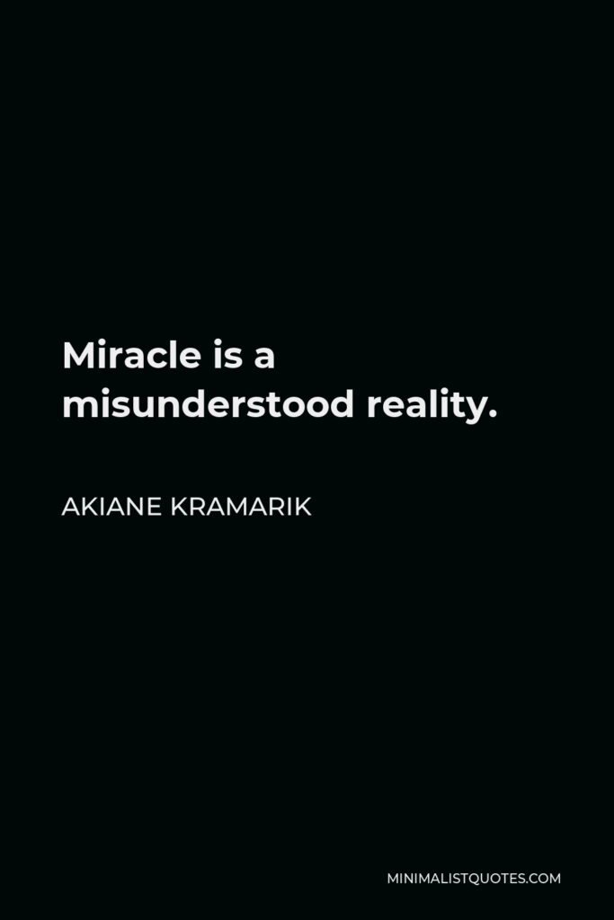 Akiane Kramarik Quote - Miracle is a misunderstood reality.