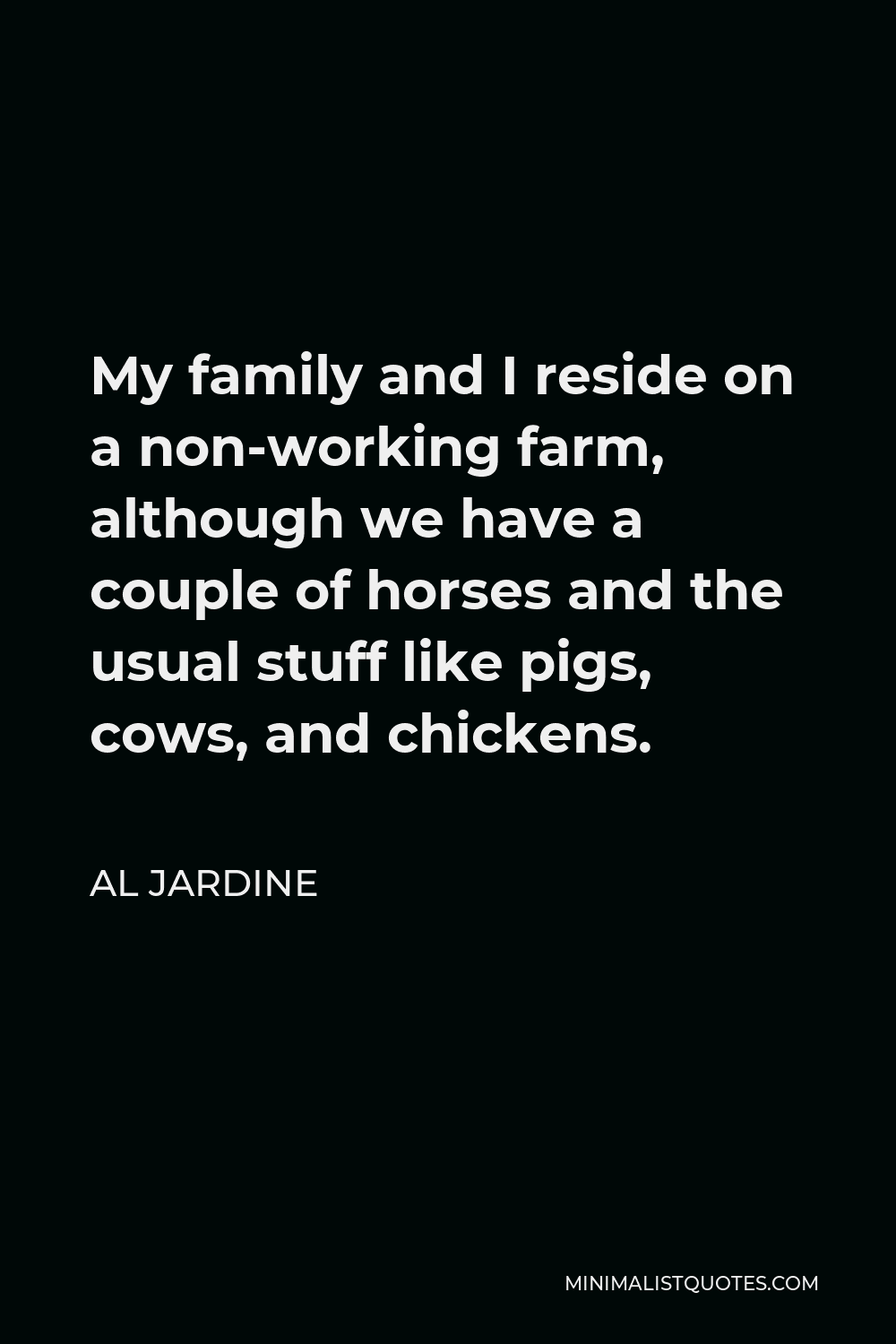 Al Jardine Quote: My family and I reside on a non-working farm