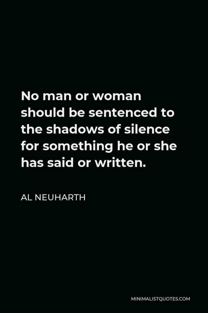 Al Neuharth Quote - No man or woman should be sentenced to the shadows of silence for something he or she has said or written.