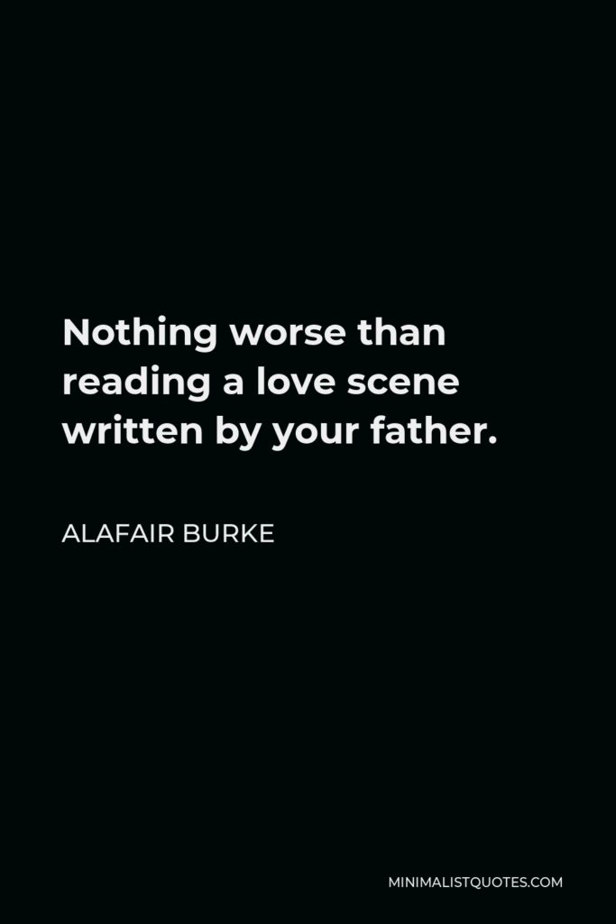 Alafair Burke Quote - Nothing worse than reading a love scene written by your father.