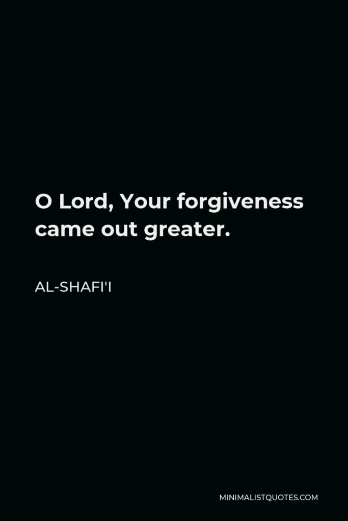 Al-Shafi'i Quote - O Lord, Your forgiveness came out greater.
