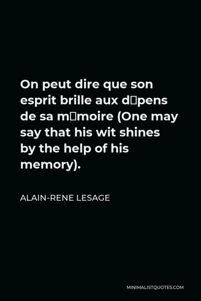 Alain-Rene Lesage Quote - On peut dire que son esprit brille aux dépens de sa mémoire (One may say that his wit shines by the help of his memory).