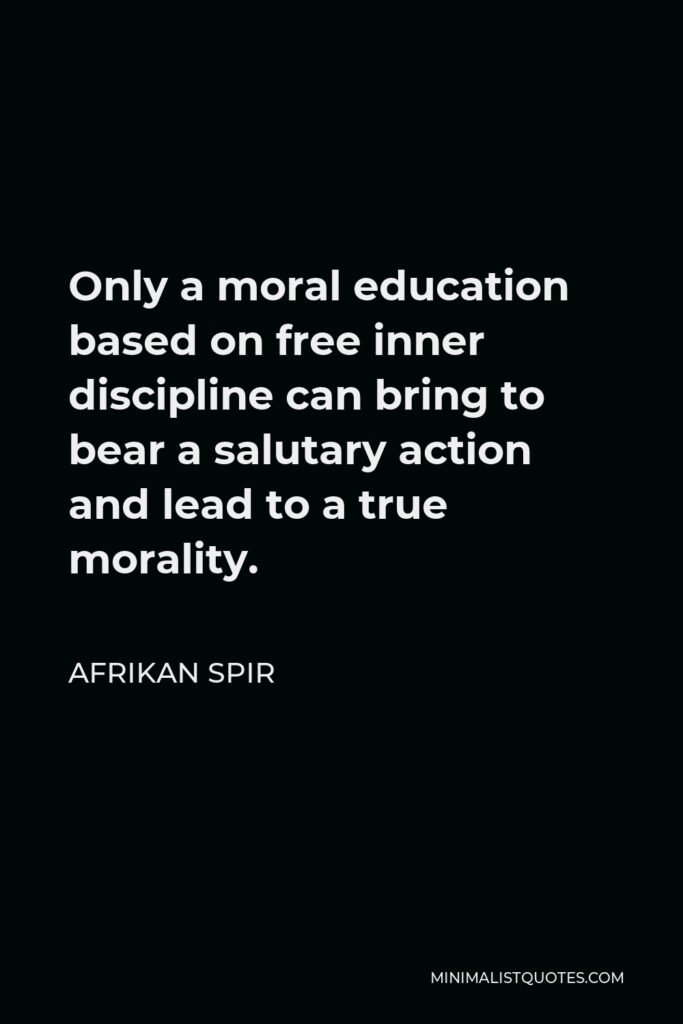 Afrikan Spir Quote - Only a moral education based on free inner discipline can bring to bear a salutary action and lead to a true morality.