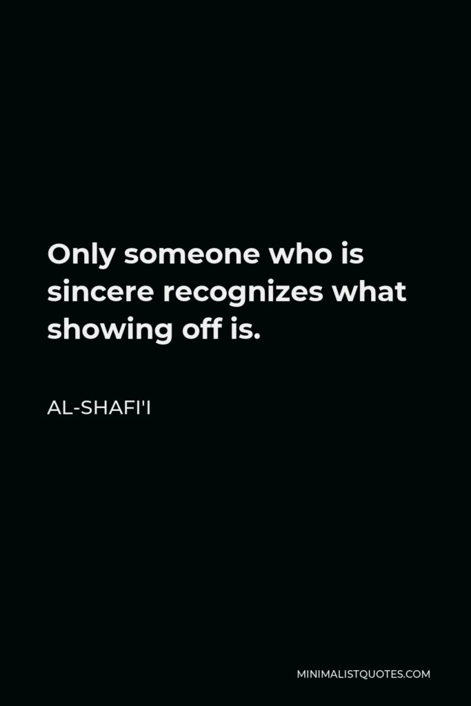 Al-Shafi'i Quote - Only someone who is sincere recognizes what showing off is.