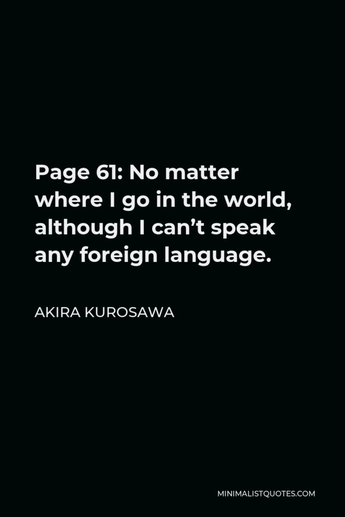Akira Kurosawa Quote - Page 61: No matter where I go in the world, although I can’t speak any foreign language.