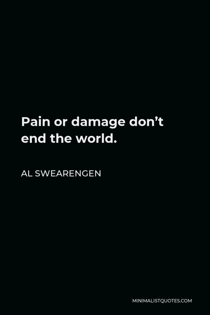Al Swearengen Quote - Pain or damage don’t end the world.