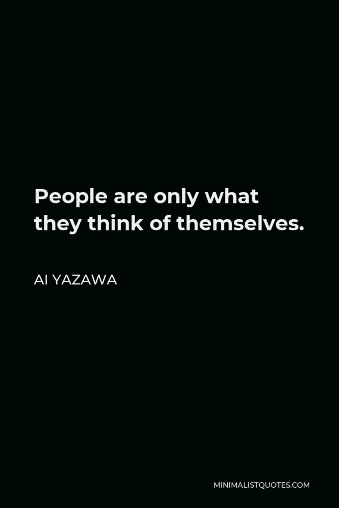 Ai Yazawa Quote - People are only what they think of themselves.
