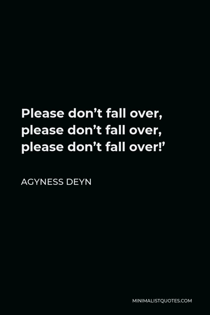 Agyness Deyn Quote - Please don’t fall over, please don’t fall over, please don’t fall over!’