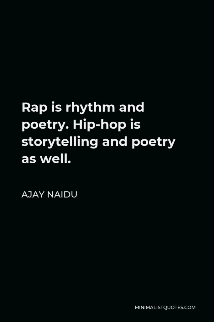 Ajay Naidu Quote - Rap is rhythm and poetry. Hip-hop is storytelling and poetry as well.