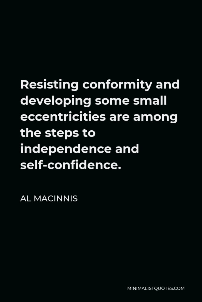 Al MacInnis Quote - Resisting conformity and developing some small eccentricities are among the steps to independence and self-confidence.