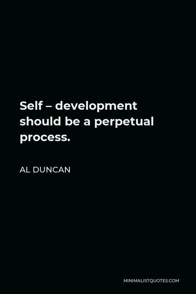 Al Duncan Quote - Self – development should be a perpetual process.