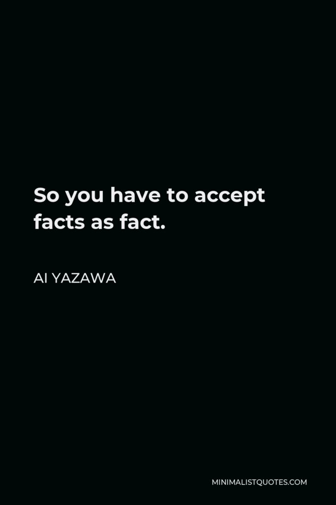 Ai Yazawa Quote - So you have to accept facts as fact.