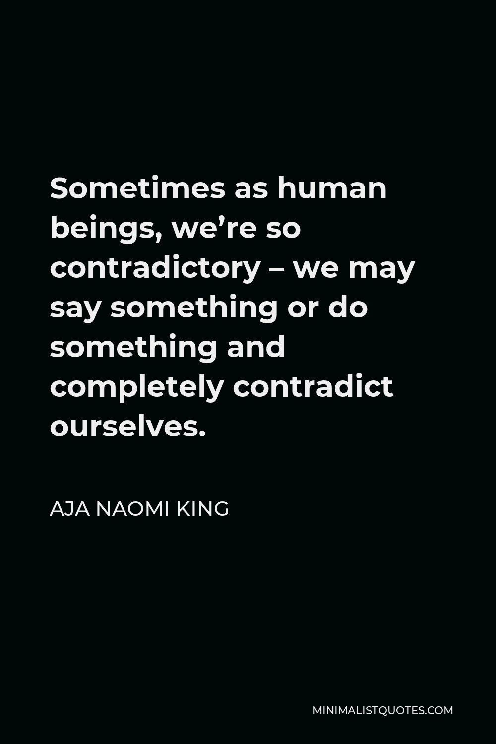 Aja Naomi King Quote: Sometimes as human beings, we're so contradictory