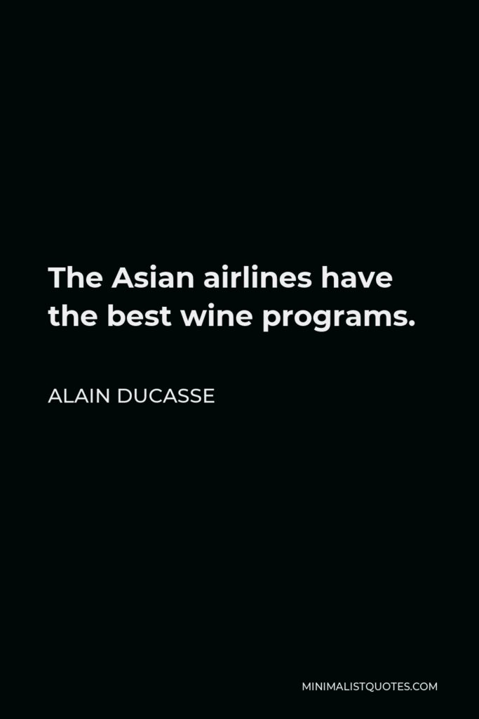 Alain Ducasse Quote - The Asian airlines have the best wine programs.