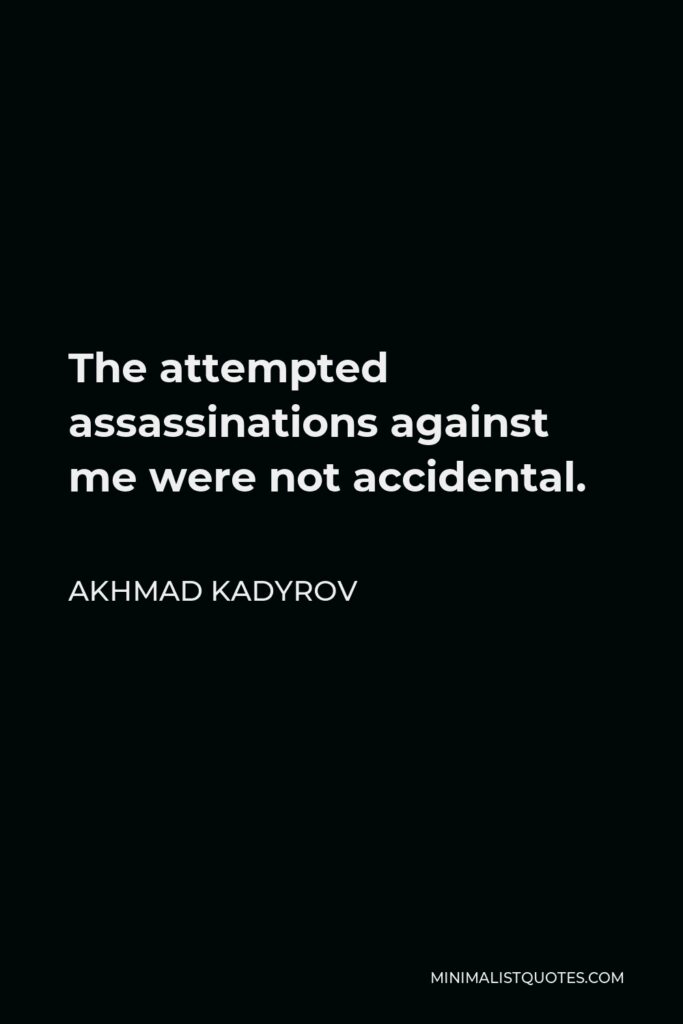 Akhmad Kadyrov Quote - The attempted assassinations against me were not accidental.