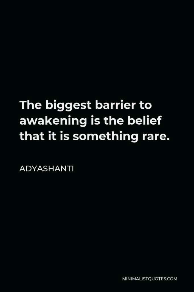 Adyashanti Quote - The biggest barrier to awakening is the belief that it is something rare.