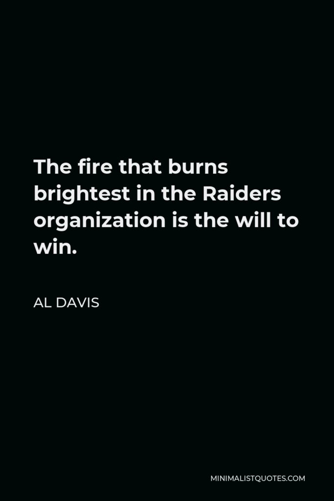 Al Davis Quote - The fire that burns brightest in the Raiders organization is the will to win.