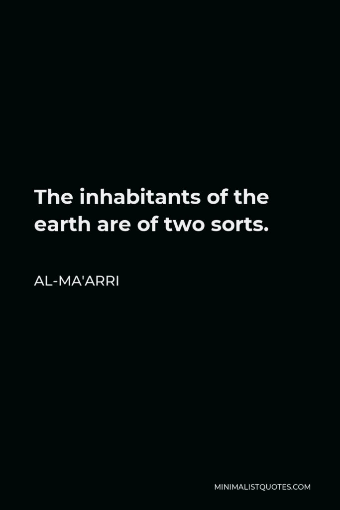 Al-Ma'arri Quote - The inhabitants of the earth are of two sorts.