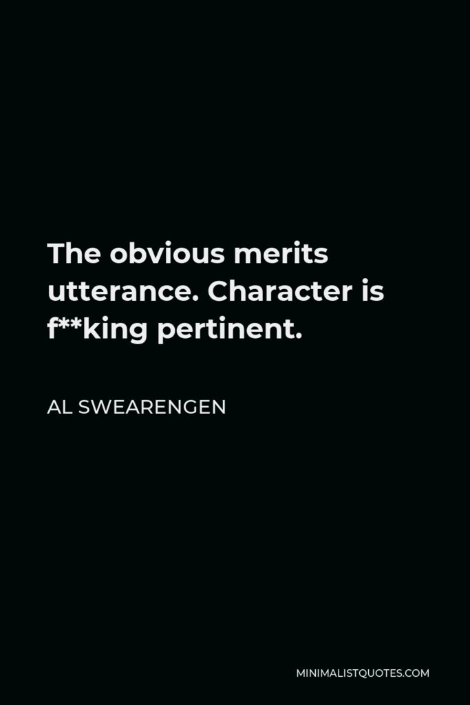 Al Swearengen Quote - The obvious merits utterance. Character is f**king pertinent.