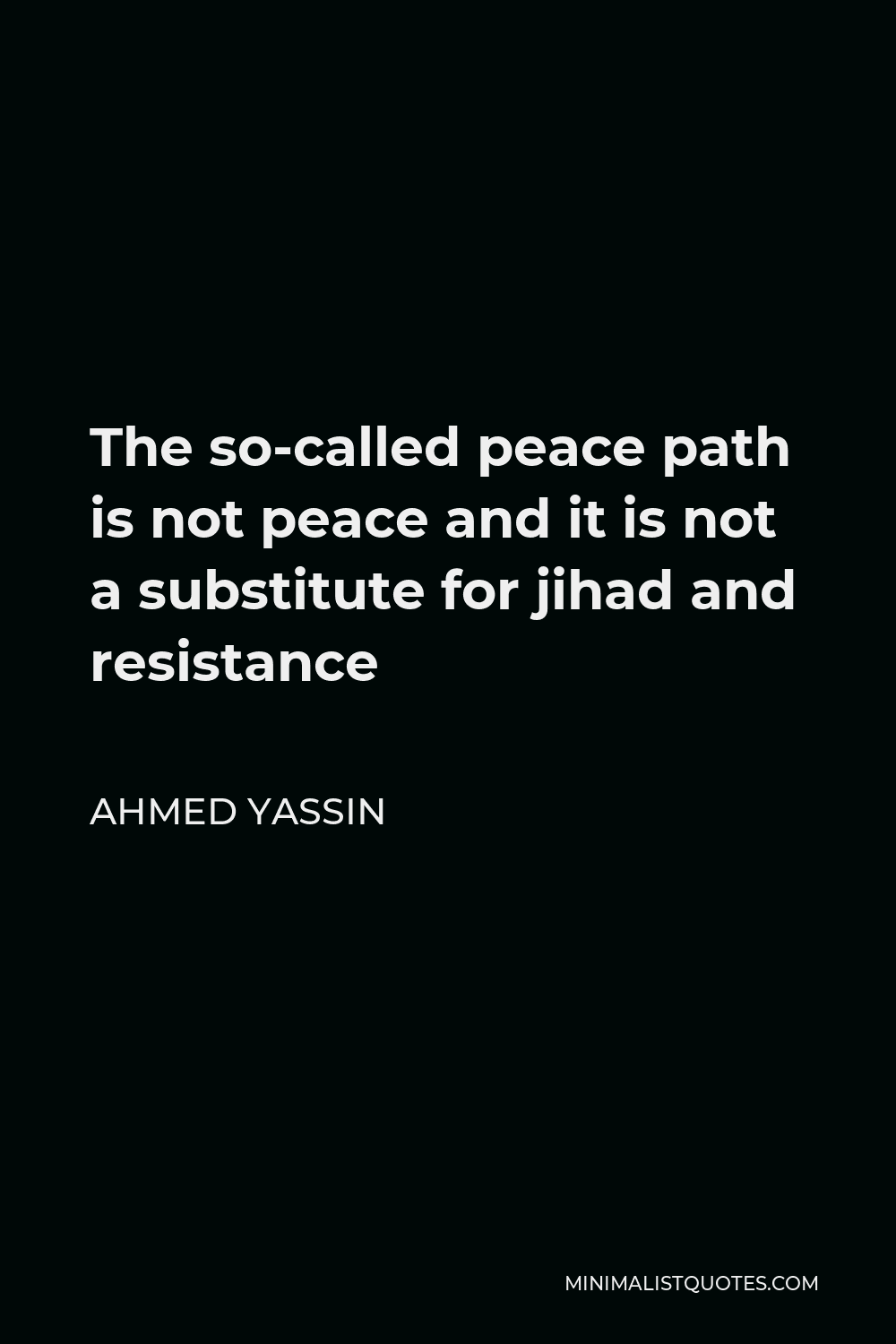 Ahmed Yassin Quote - The so-called peace path is not peace and it is not a substitute for jihad and resistance