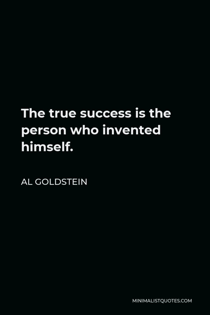 Al Goldstein Quote - The true success is the person who invented himself.